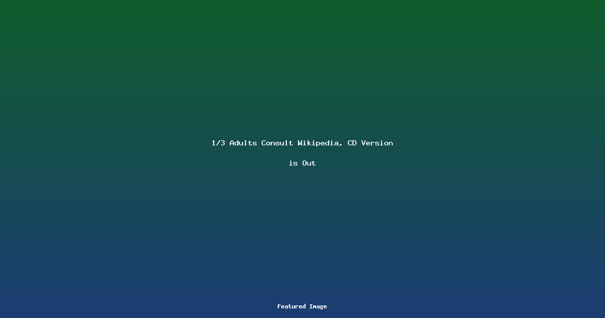 13 Adults Consult Wikipedia CD Version is Out