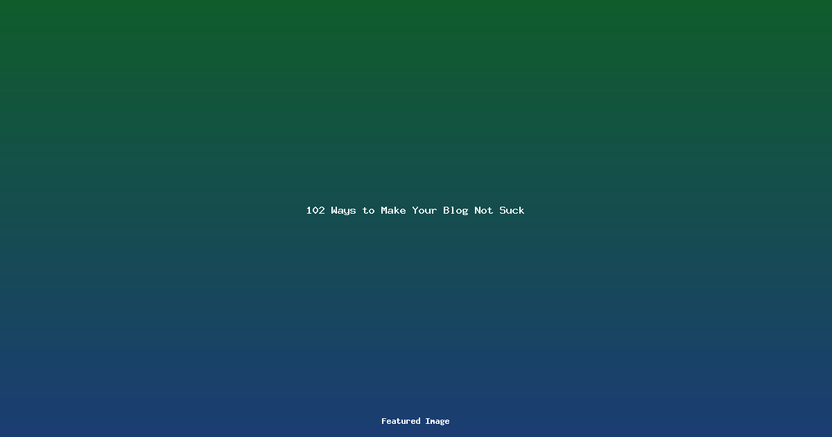 102 Ways to Make Your Blog Not Suck
