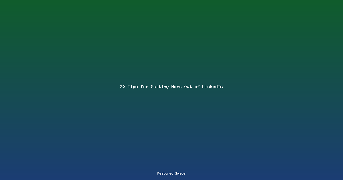 20 Tips for Getting More Out of LinkedIn