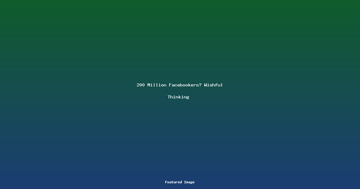 200 Million Facebookers Wishful Thinking