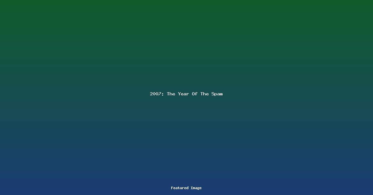 2007 The Year Of The Spam