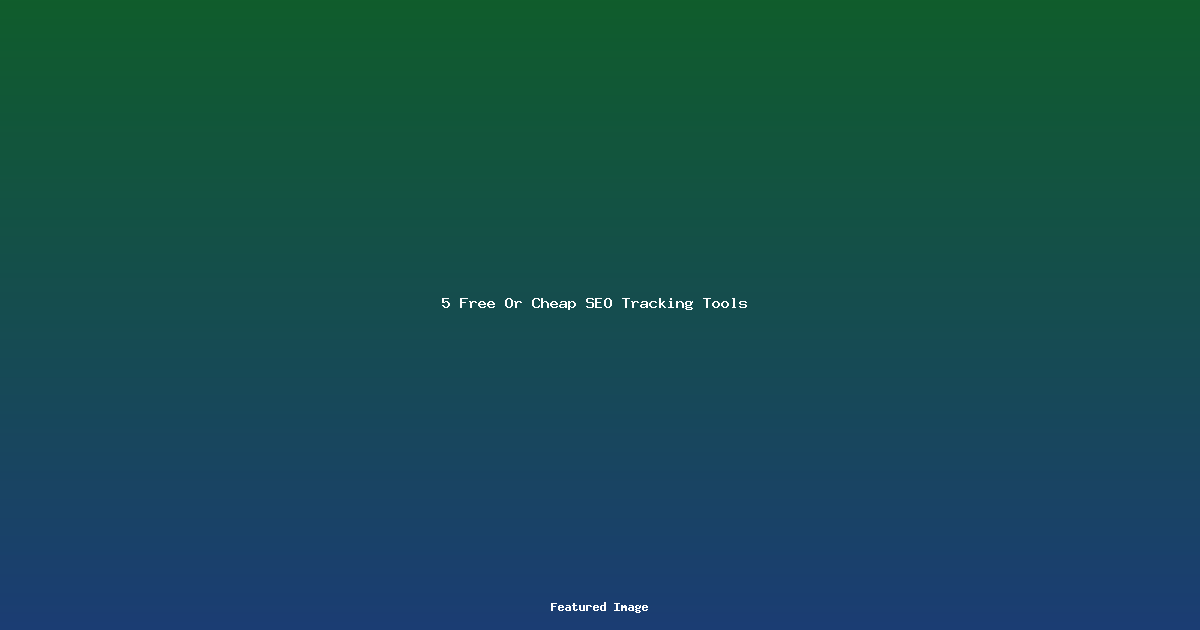 5 Free Or Cheap SEO Tracking Tools