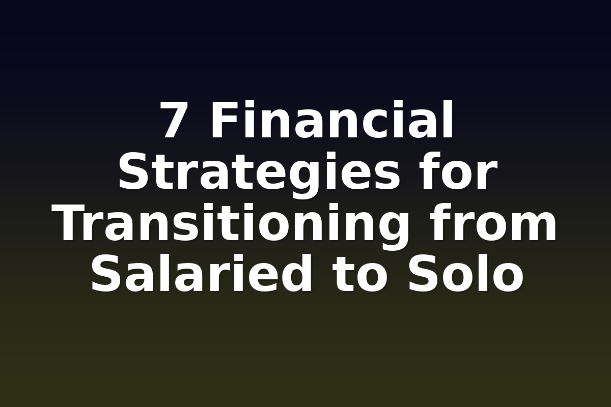 7 Financial Strategies for Transitioning from Salaried to Solo