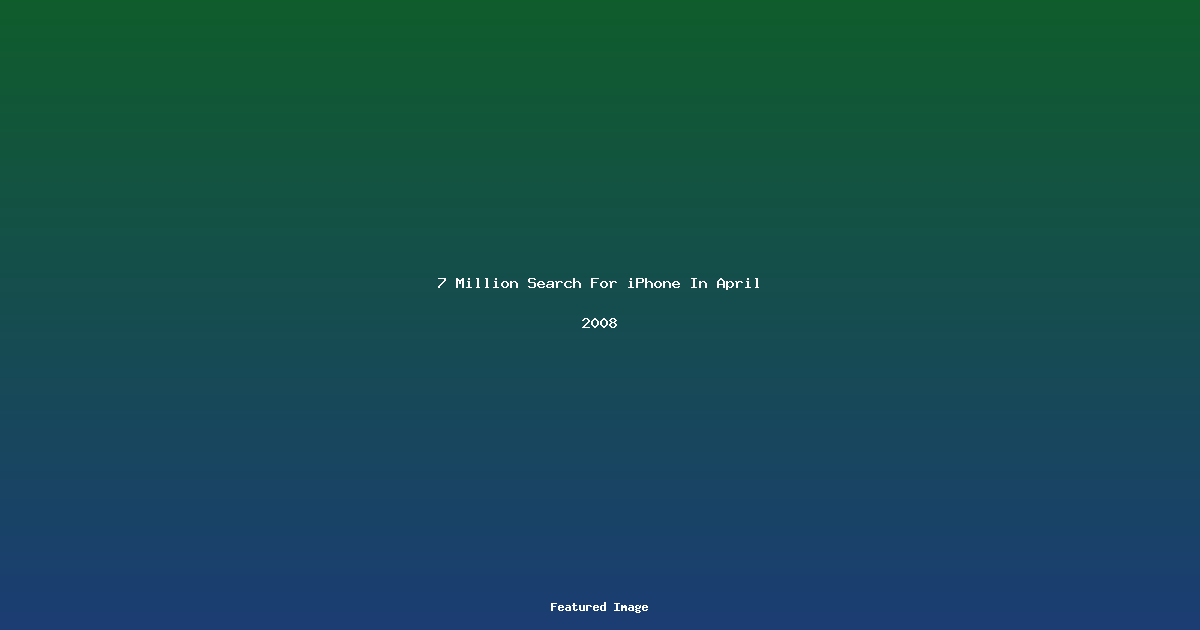 7 Million Search For iPhone In April 2008