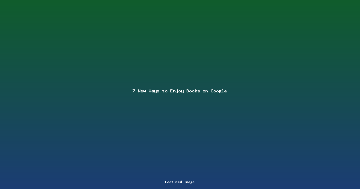 7 New Ways to Enjoy Books on Google