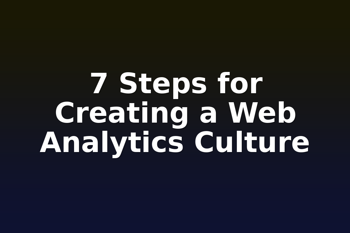 7 Steps for Creating a Web Analytics Culture