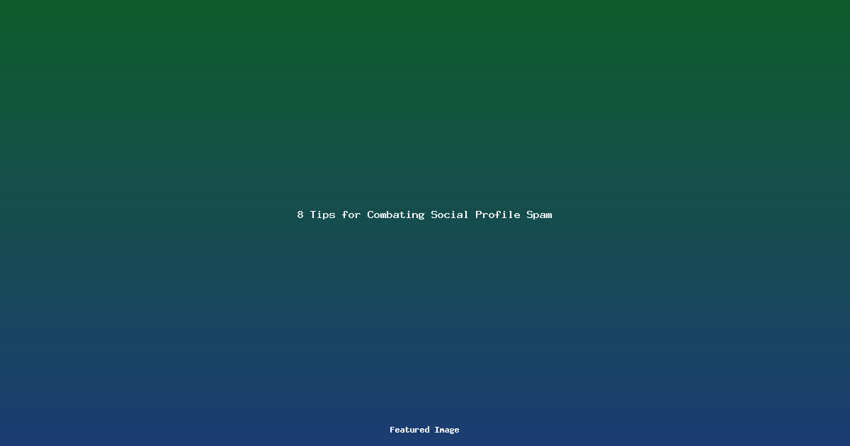 8 Tips for Combating Social Profile Spam