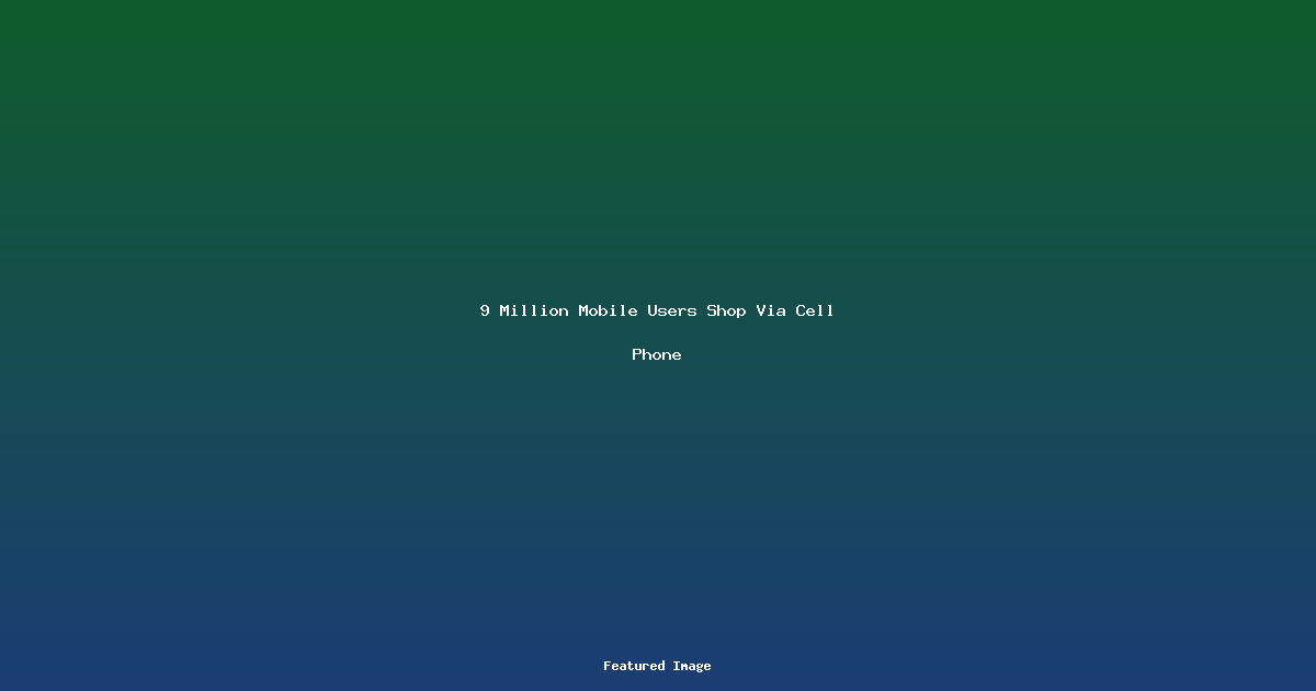 9 Million Mobile Users Shop Via Cell Phone