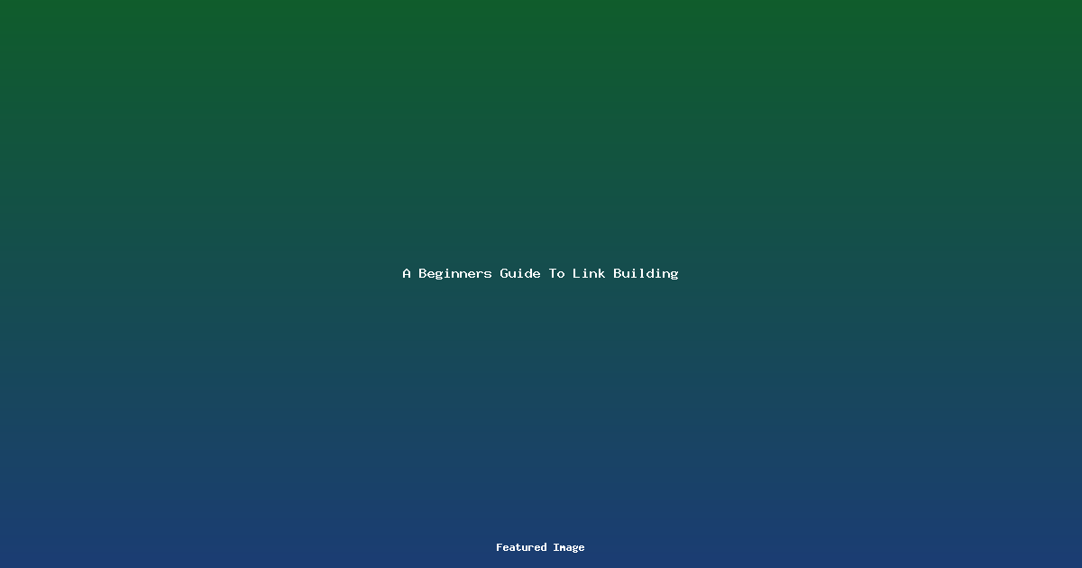A Beginners Guide To Link Building
