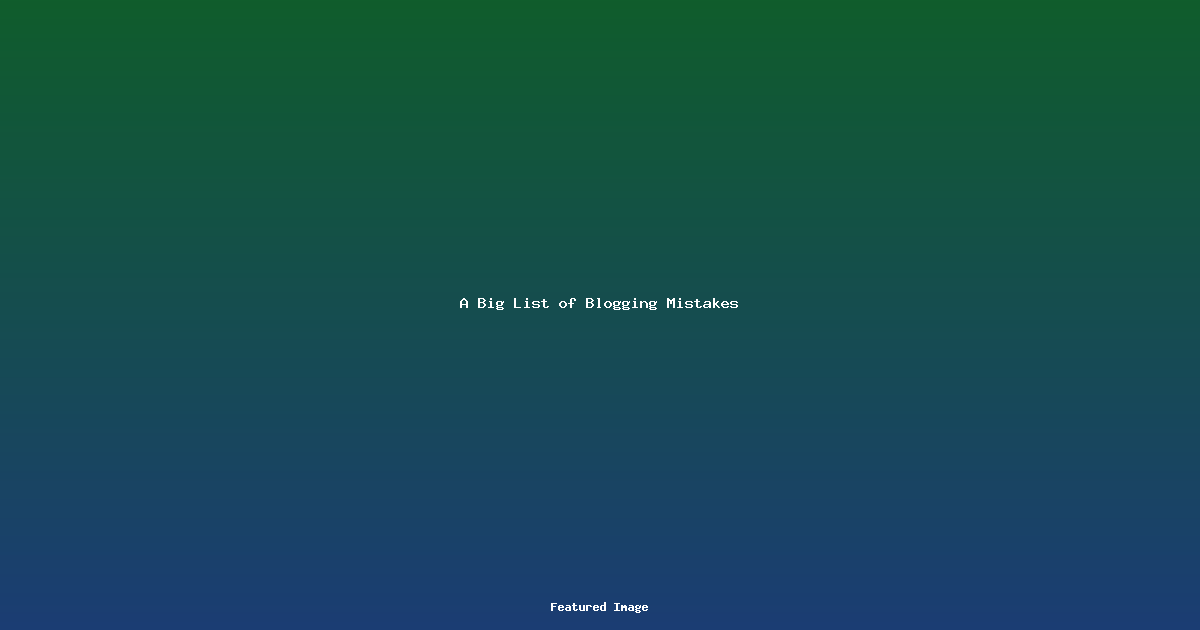 A Big List of Blogging Mistakes