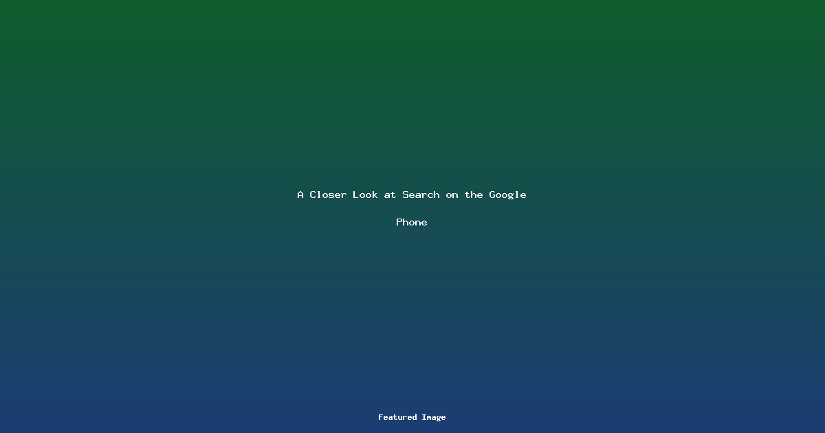 A Closer Look at Search on the Google Phone