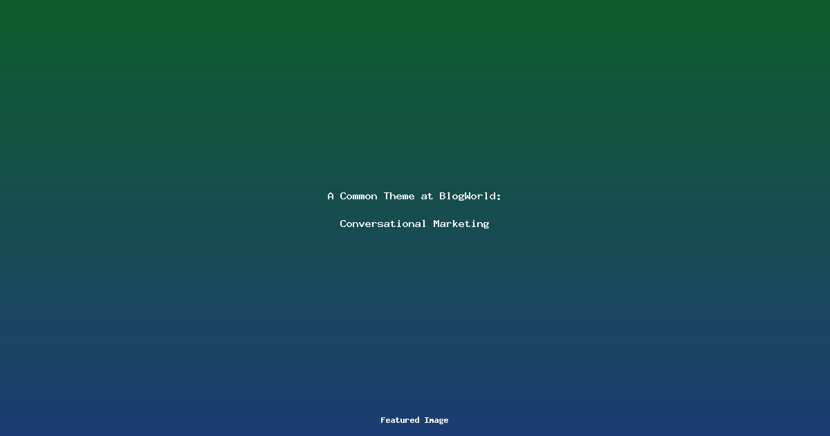 A Common Theme at BlogWorld Conversational Marketing