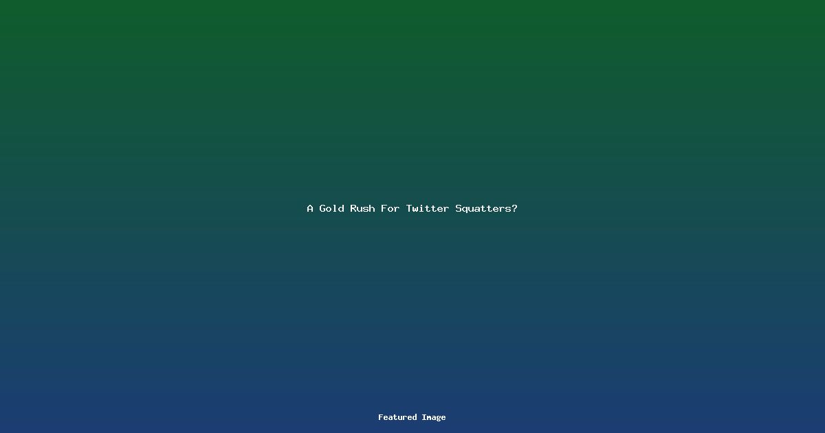 A Gold Rush For Twitter Squatters