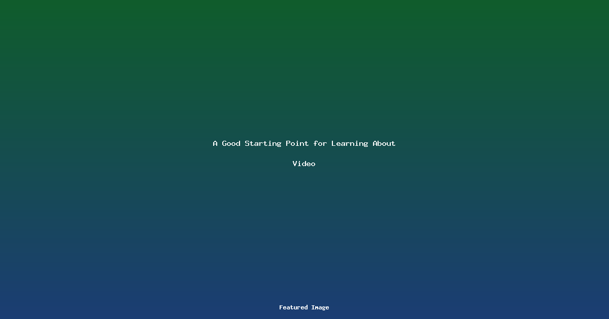 A Good Starting Point for Learning About Video