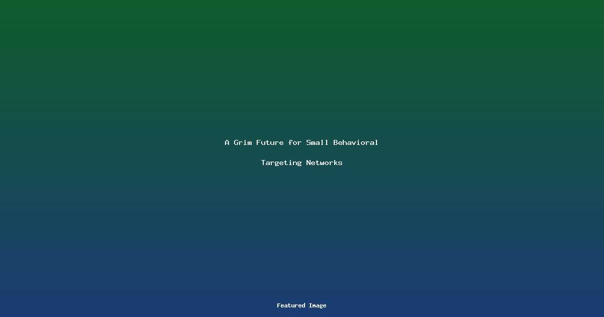 A Grim Future for Small Behavioral Targeting Networks