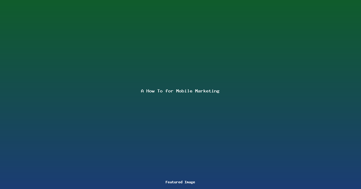 A How To for Mobile Marketing