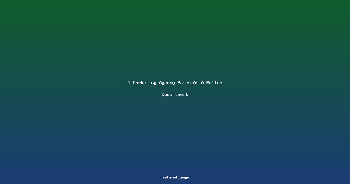 A Marketing Agency Poses As A Police Department