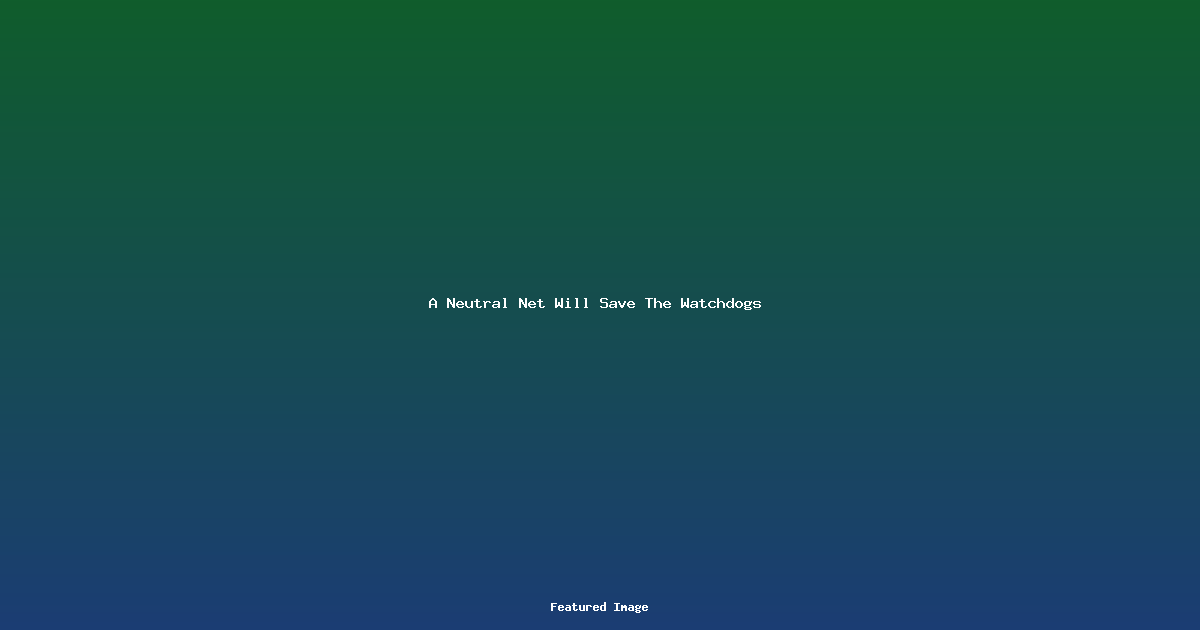 A Neutral Net Will Save The Watchdogs