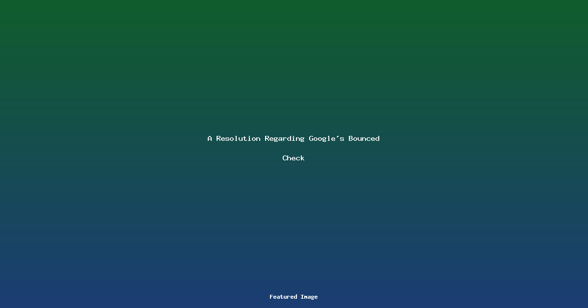 A Resolution Regarding Googles Bounced Check