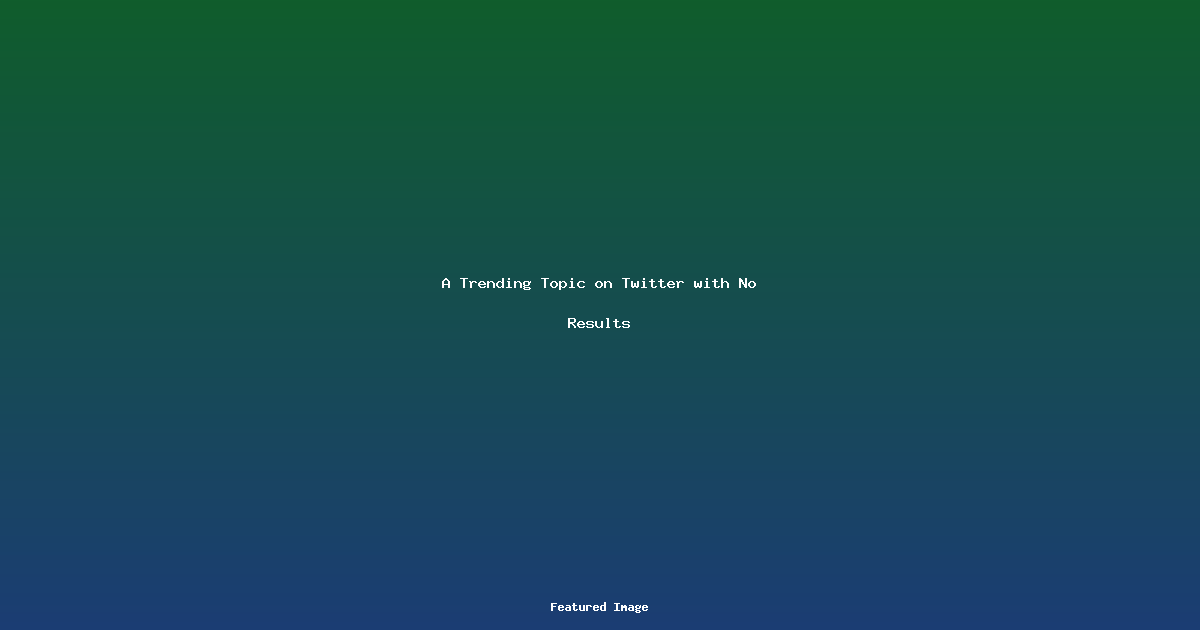 A Trending Topic on Twitter with No Results