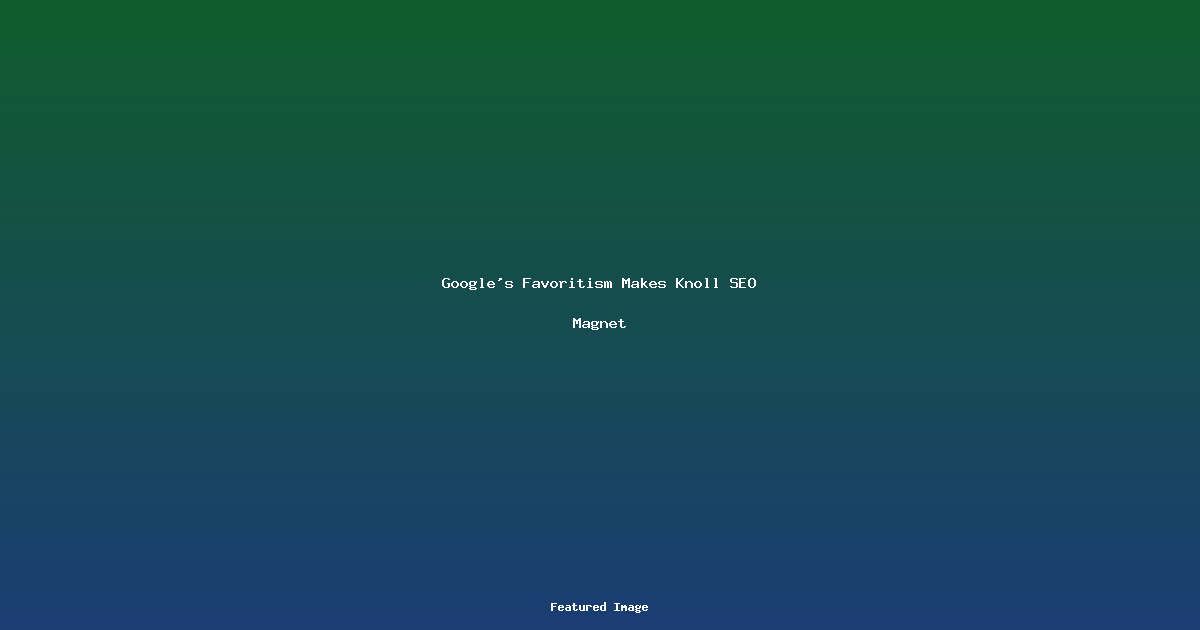 Googles Favoritism Makes Knoll SEO Magnet