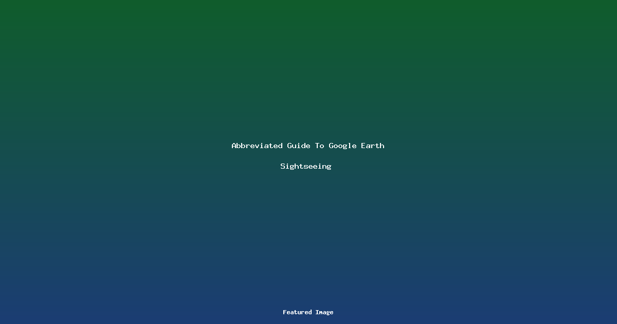 Abbreviated Guide To Google Earth Sightseeing