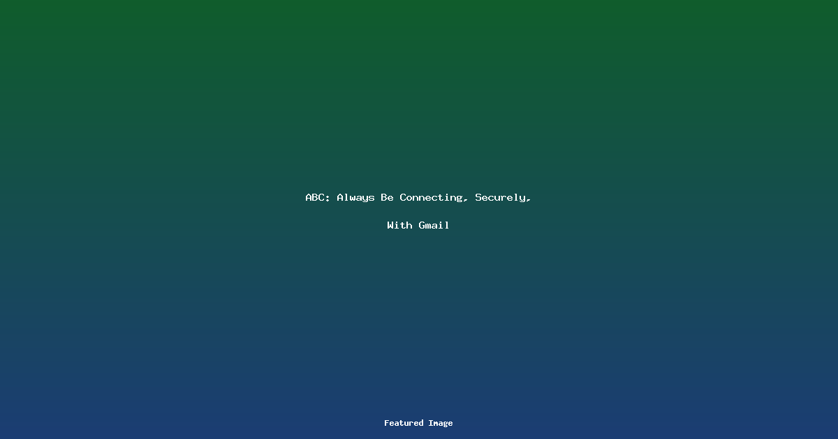 ABC Always Be Connecting Securely With Gmail