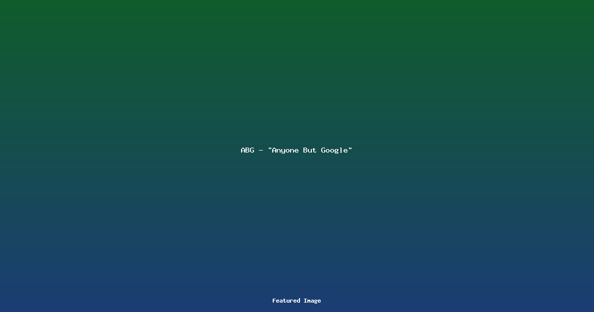 ABG - Anyone But Google