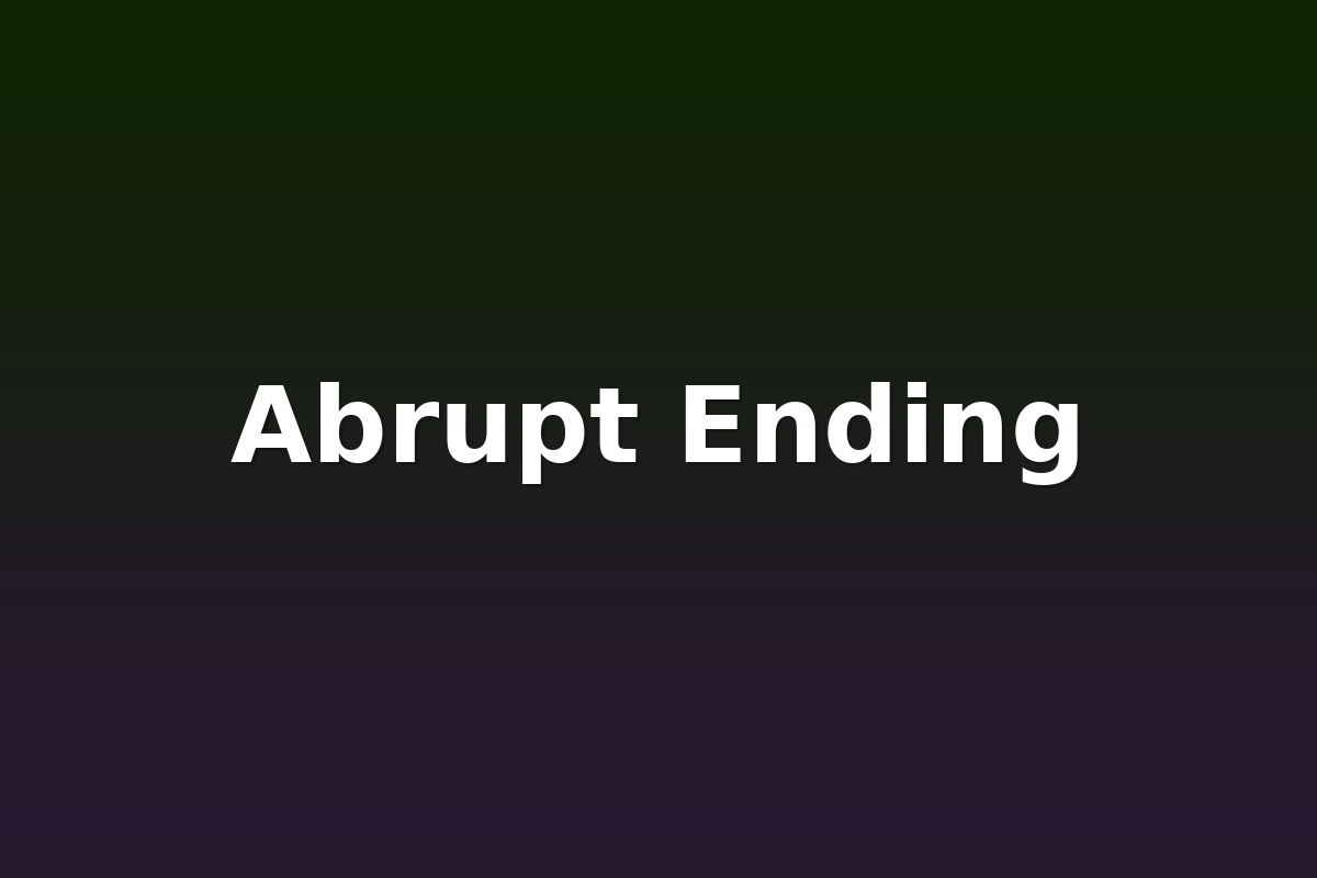 Abrupt Ending