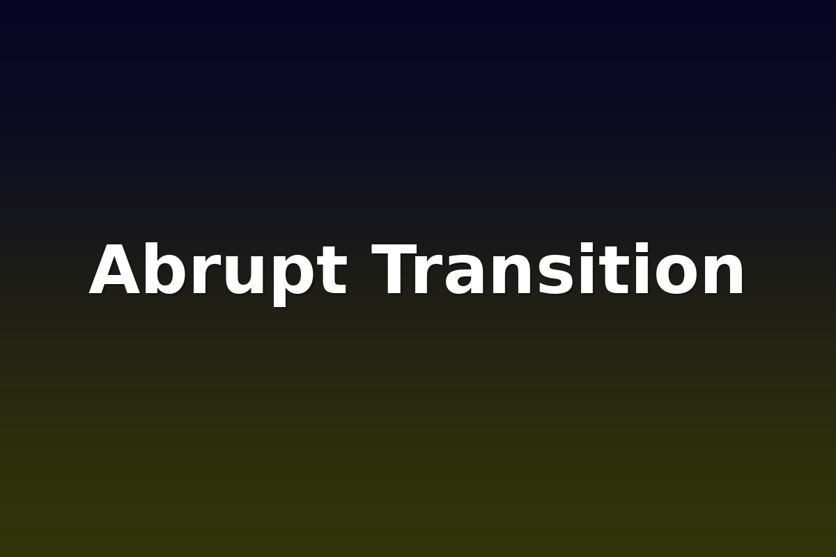 Abrupt Transition