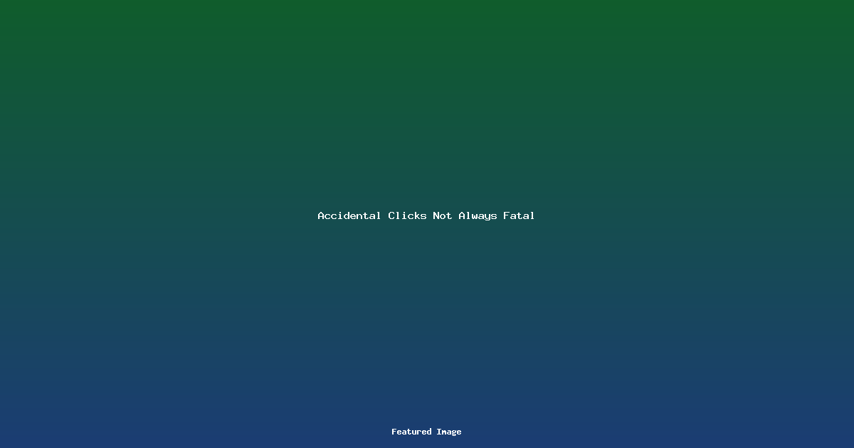 Accidental Clicks Not Always Fatal