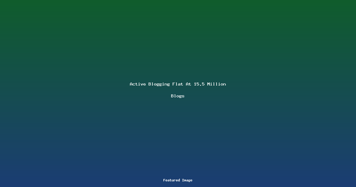 Active Blogging Flat At 155 Million Blogs