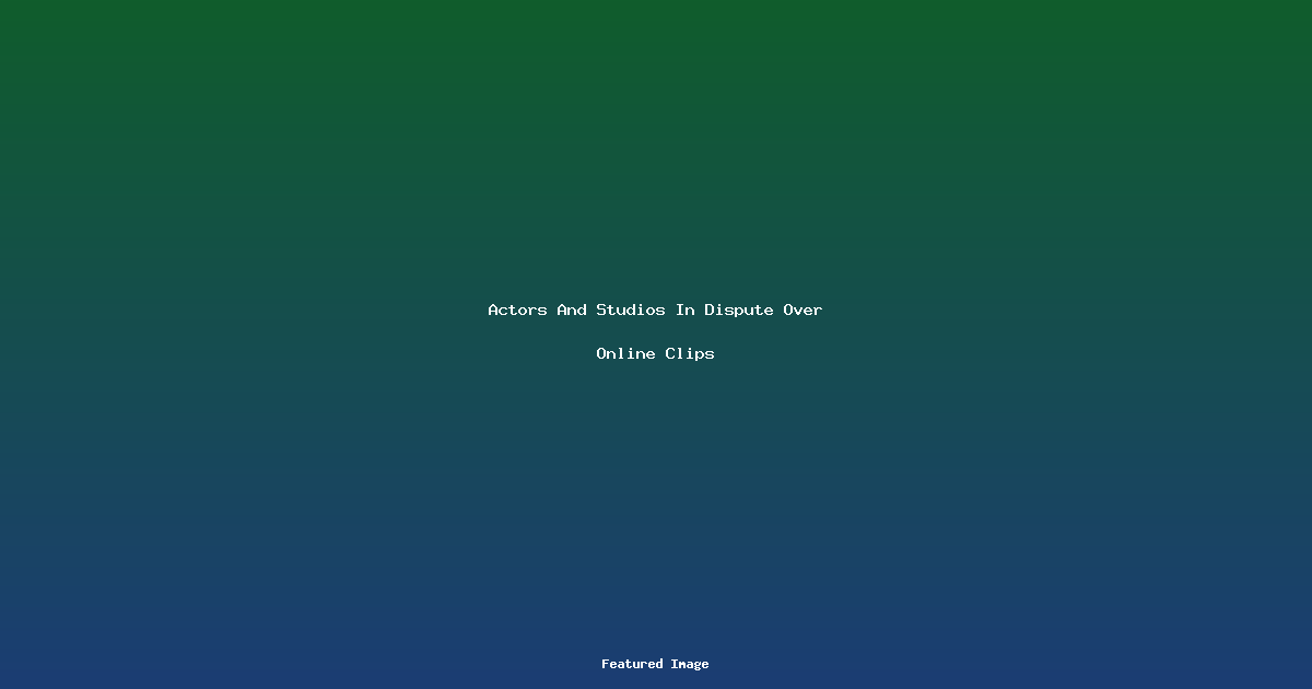 Actors And Studios In Dispute Over Online Clips