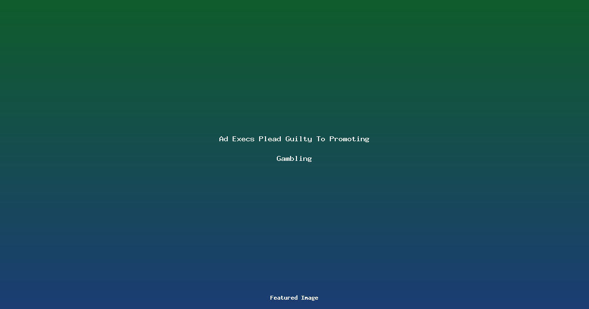 Ad Execs Plead Guilty To Promoting Gambling