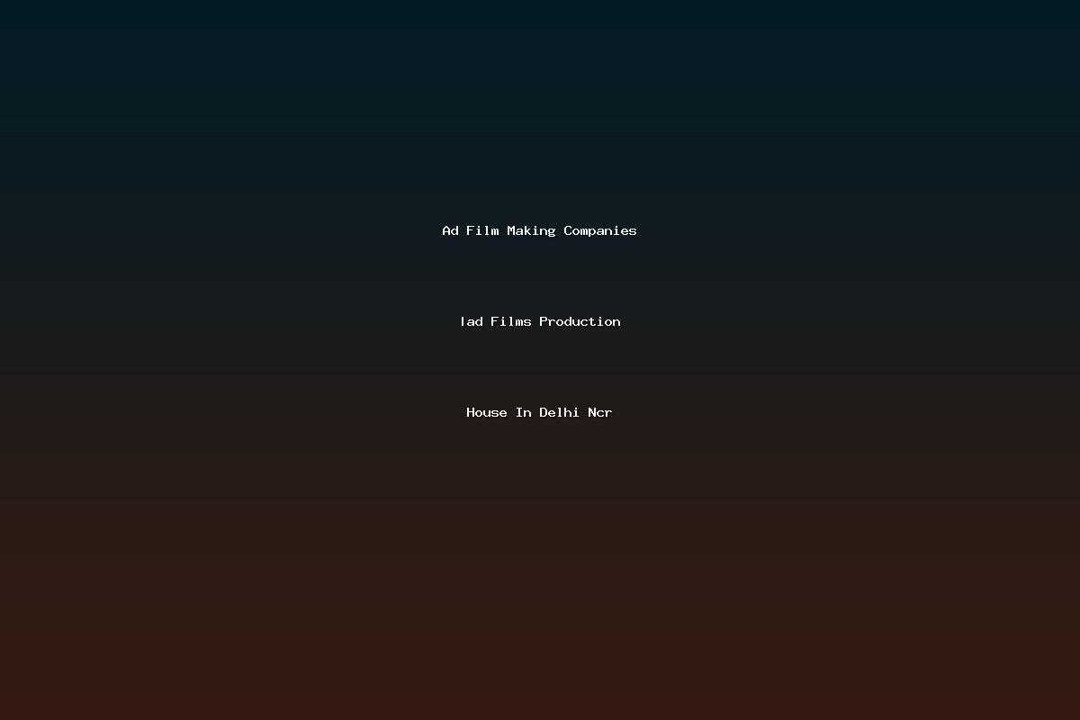 Ad Film Making Companies |ad Films Production House In Delhi Ncr