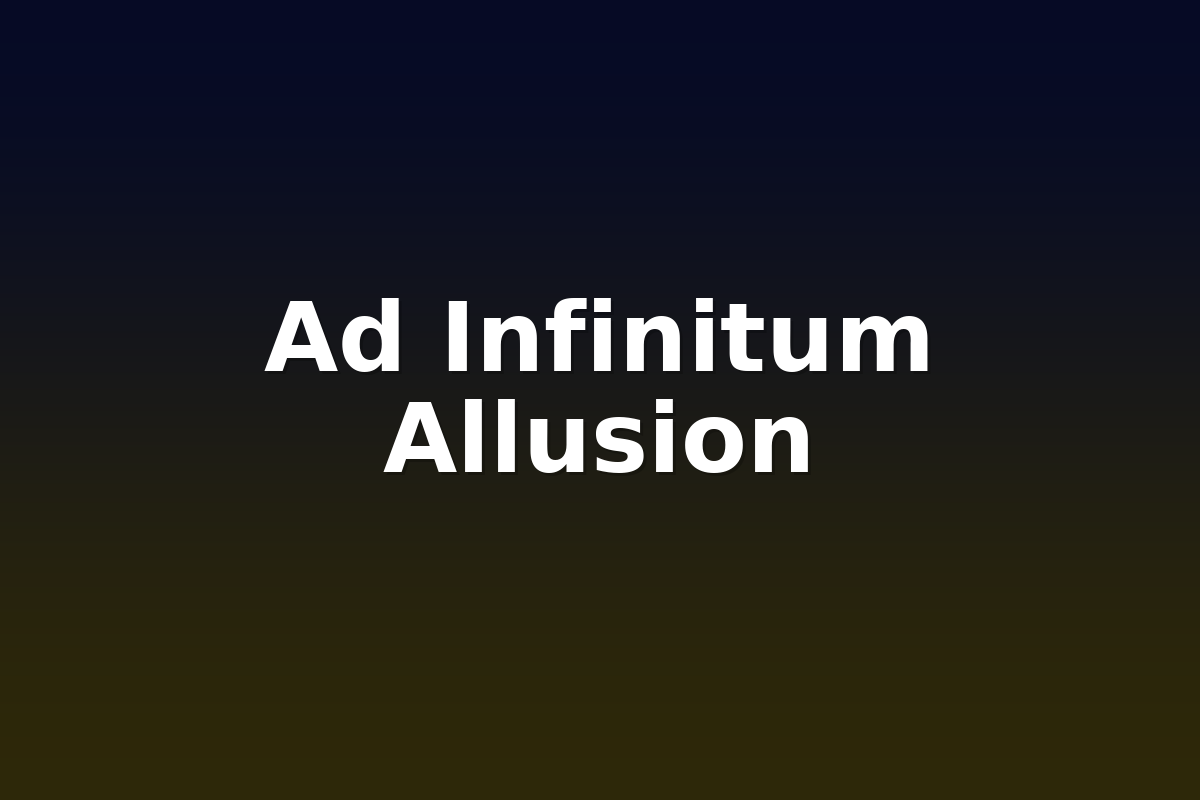 Ad Infinitum Allusion