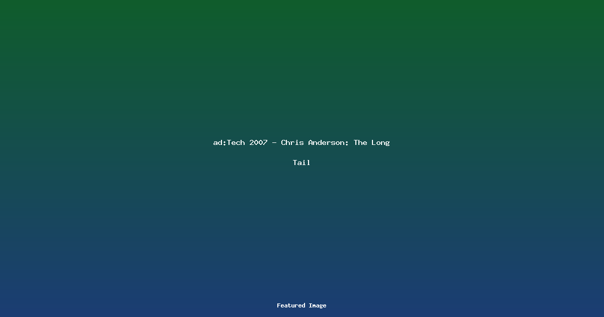 adTech 2007 - Chris Anderson The Long Tail