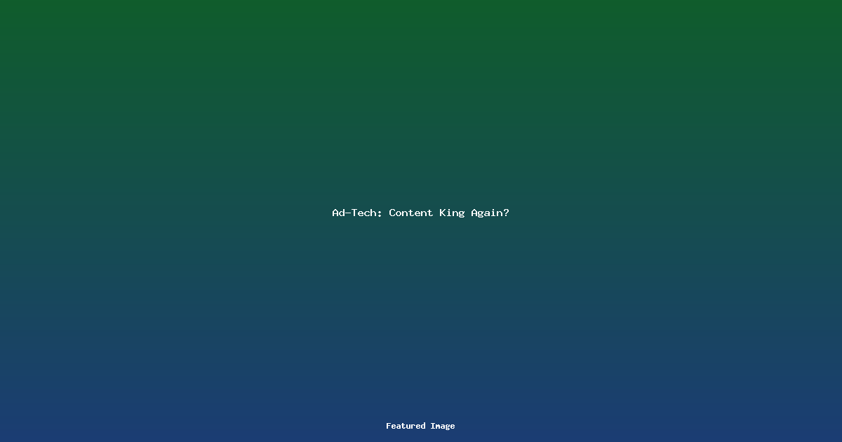 Ad-Tech Content King Again