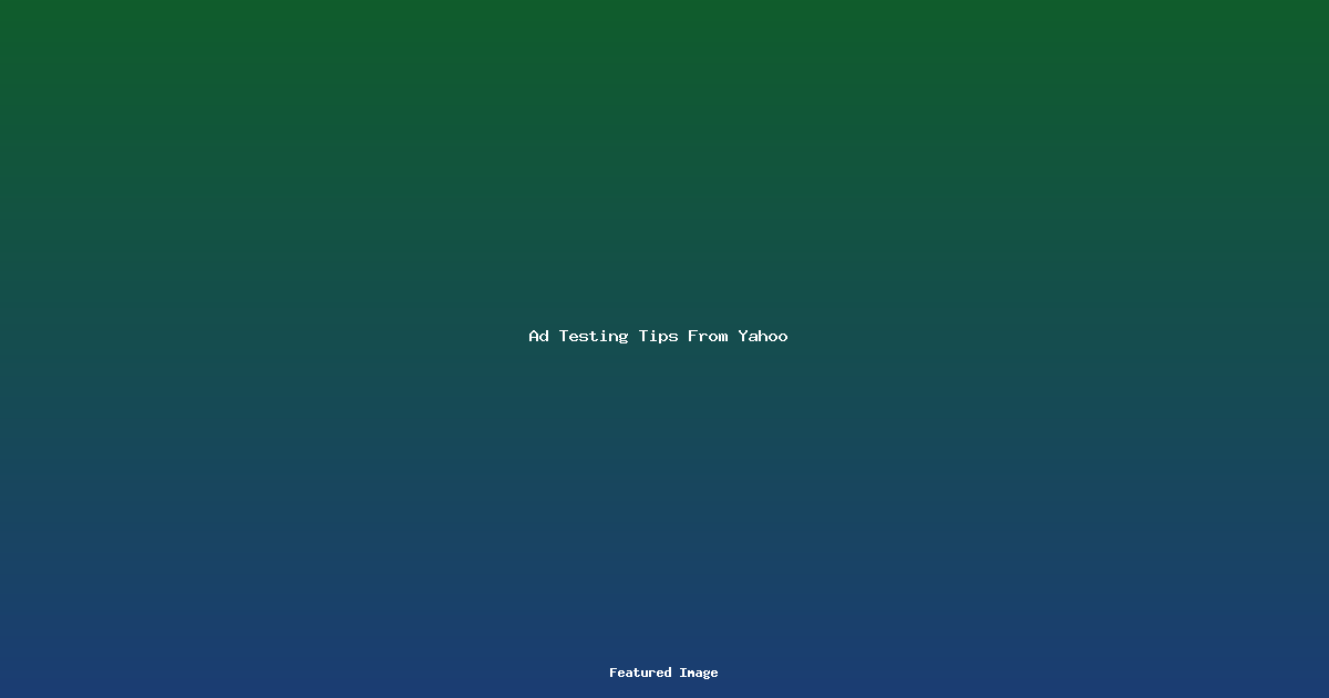 Ad Testing Tips From Yahoo