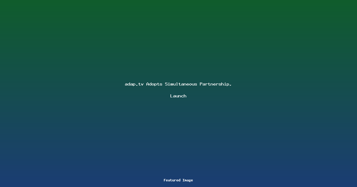 adaptv Adopts Simultaneous Partnership Launch