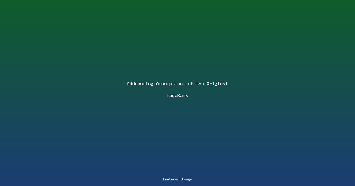Addressing Assumptions of the Original PageRank