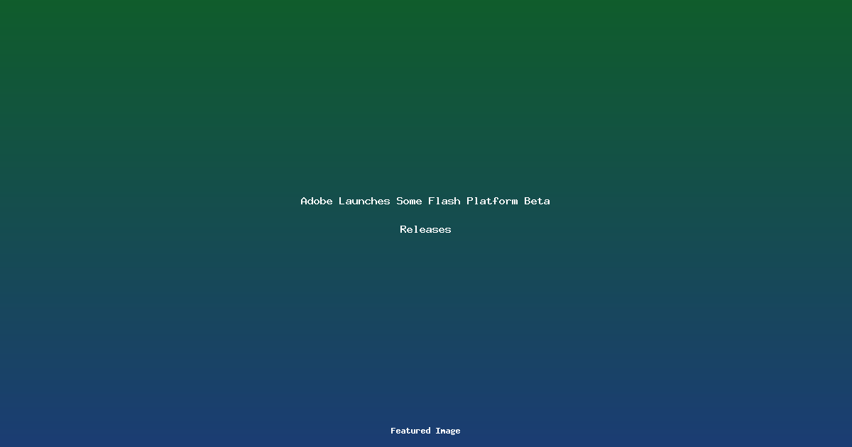 Adobe Launches Some Flash Platform Beta Releases