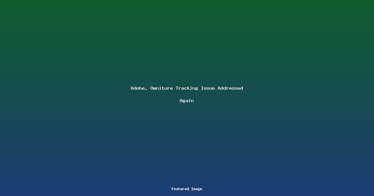 Adobe Omniture Tracking Issue Addressed Again