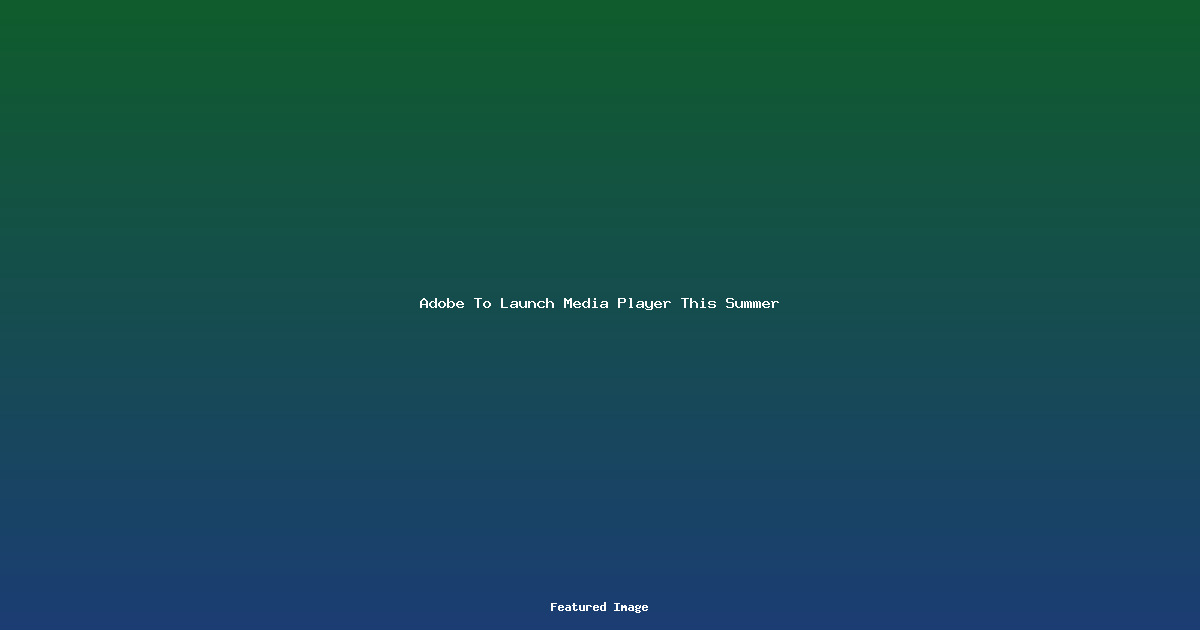 Adobe To Launch Media Player This Summer