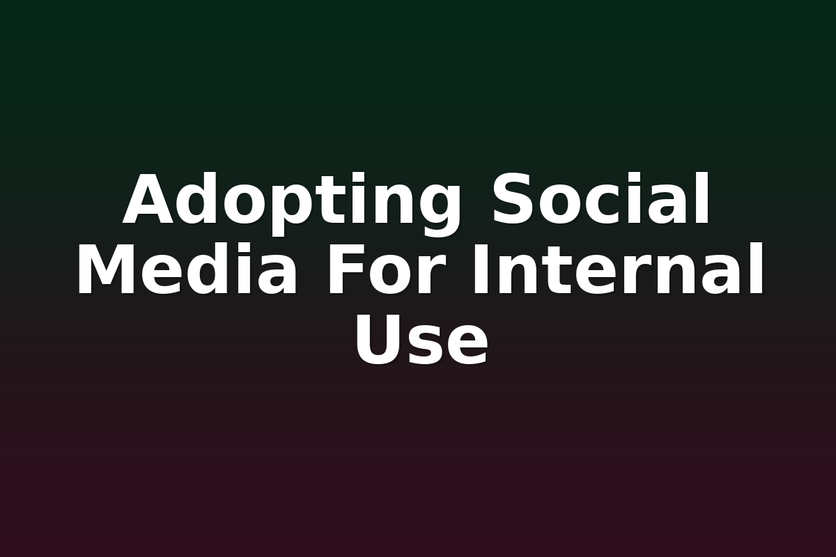 Adopting Social Media For Internal Use