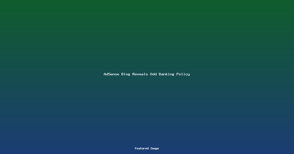 AdSense Blog Reveals Odd Banking Policy