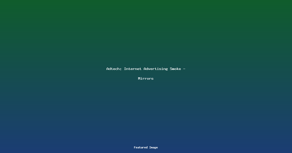 Adtech Internet Advertising Smoke - Mirrors