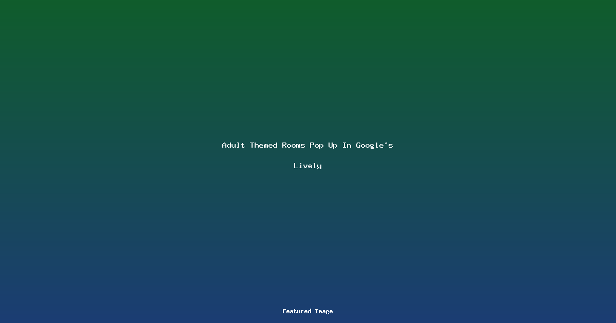 Adult Themed Rooms Pop Up In Googles Lively