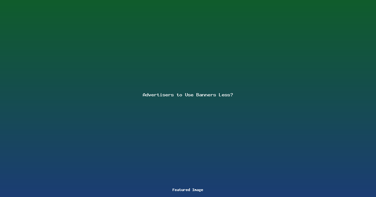 Advertisers to Use Banners Less