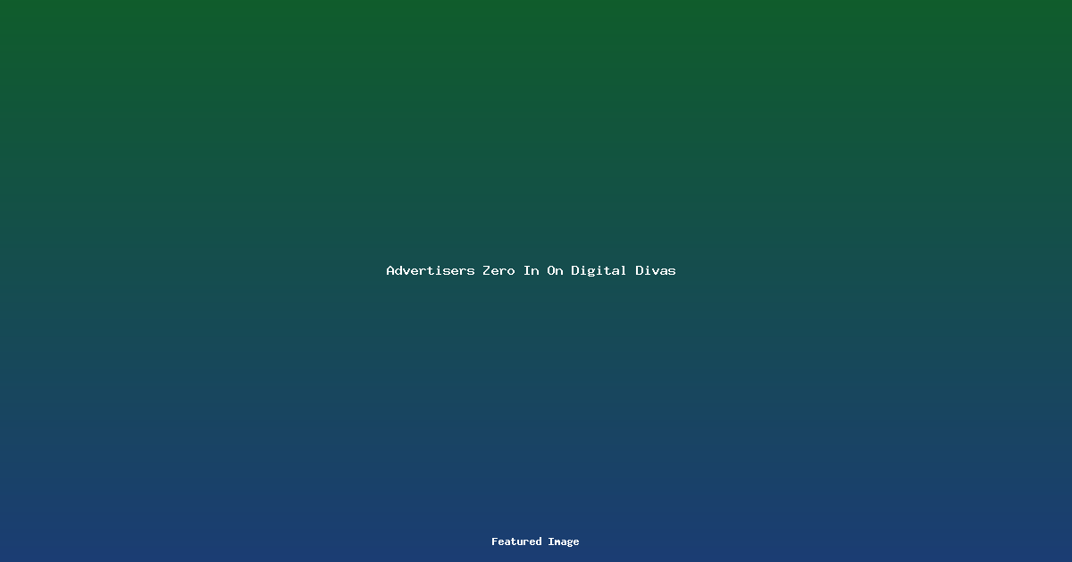 Advertisers Zero In On Digital Divas